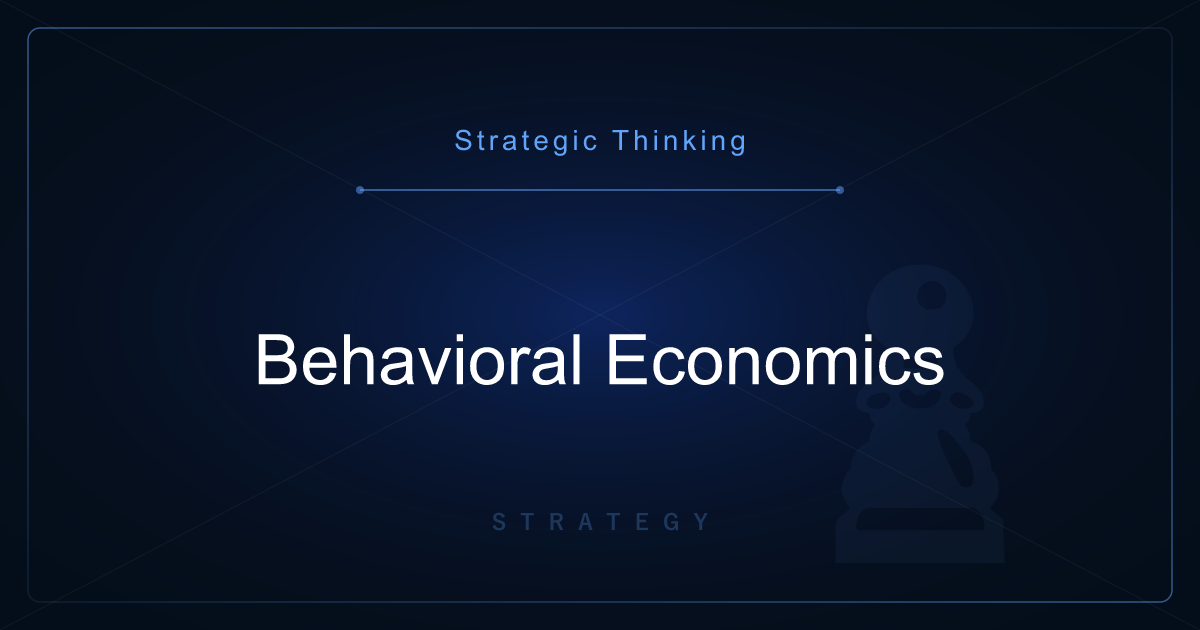 Strategic Thinking: Behavioral Economics — Understanding How Humans Systematically Deviate from Rationality