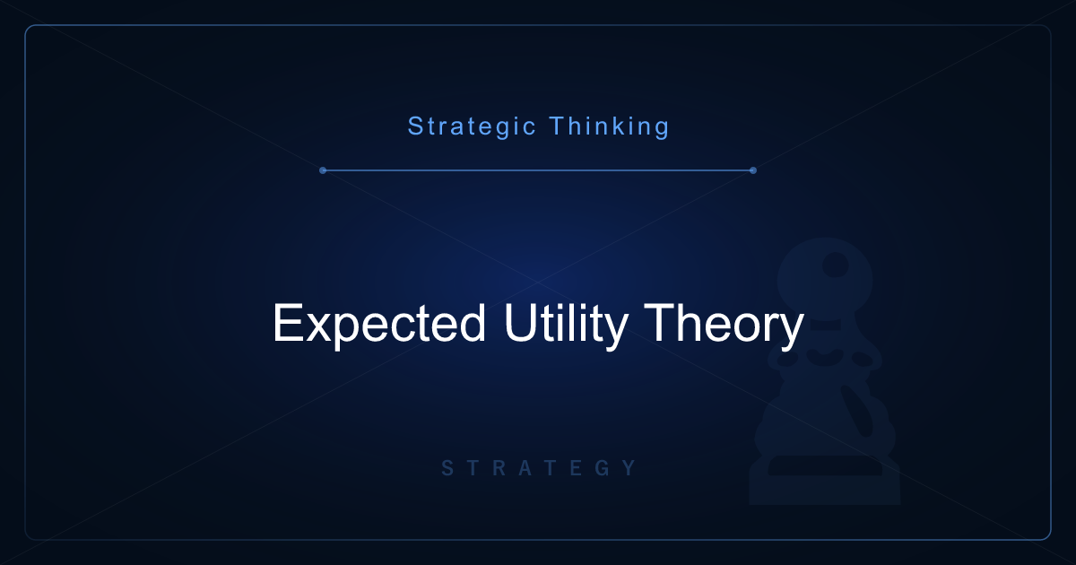 Strategic Thinking: Expected Utility Theory — The Foundation for Comparing Risky Alternatives