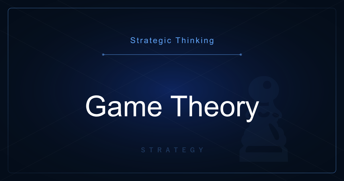 Strategic Thinking: Game Theory — The Mathematical Analysis of Strategic Interdependence