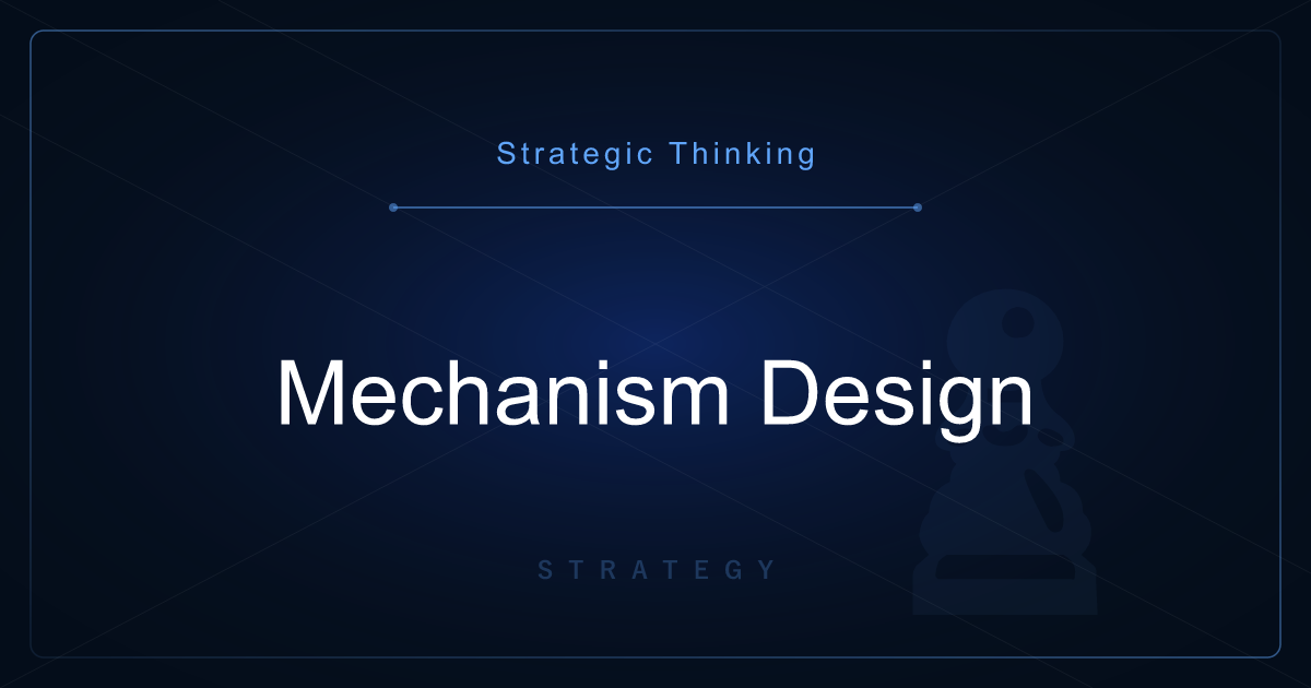 Strategic Thinking: Mechanism Design — Engineering Rules That Produce Desired Outcomes