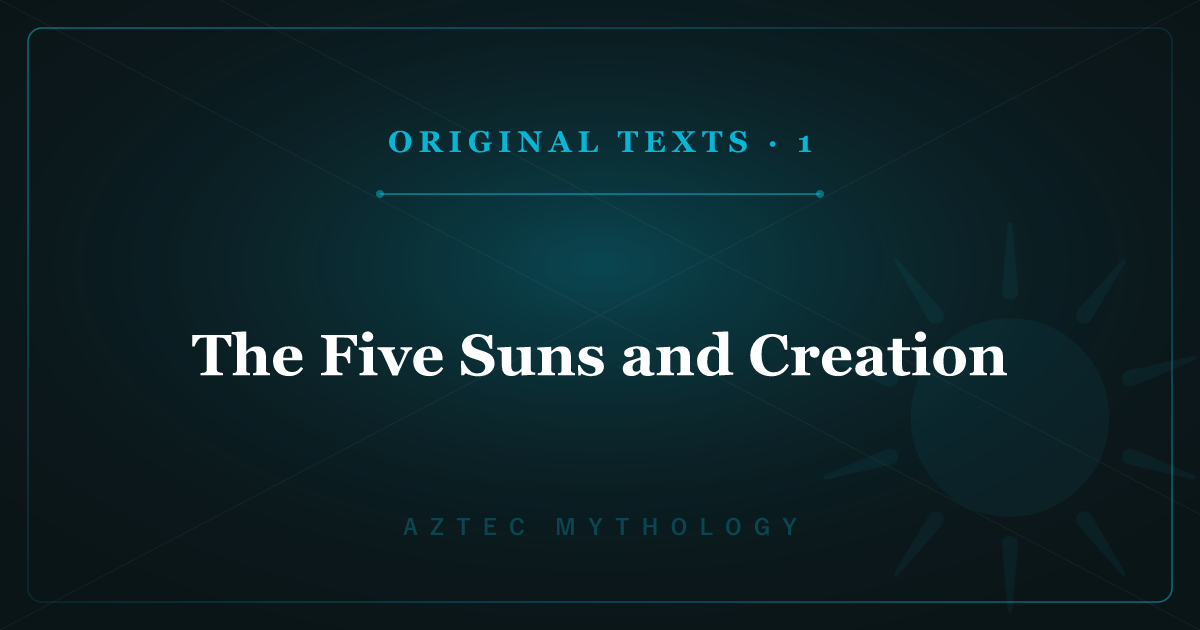 Aztec Mythology's Original Texts 1: The Five Suns and Creation