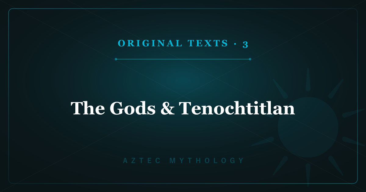 Aztec Mythology's Original Texts 3: The Gods & Tenochtitlan