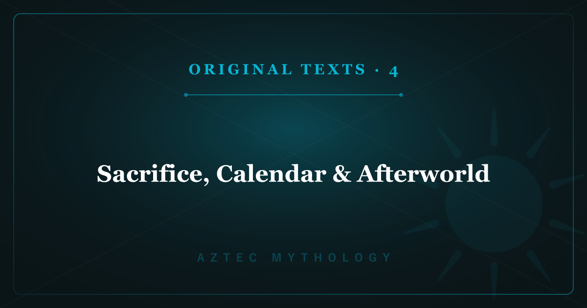 Aztec Mythology's Original Texts 4: Sacrifice, Calendar & Afterworld