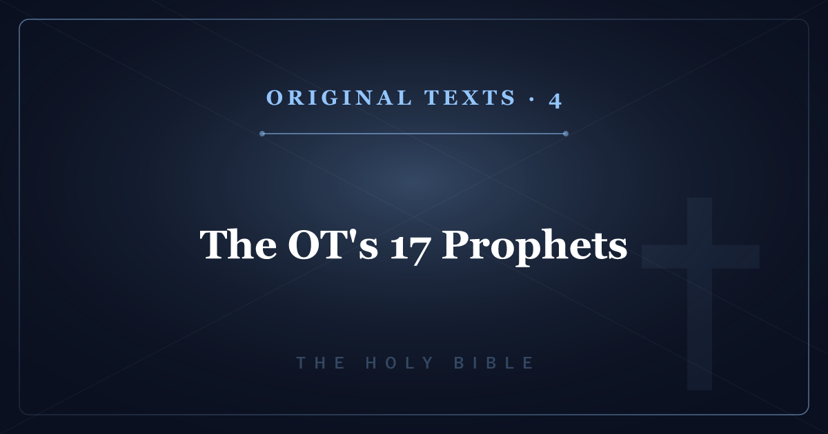 The Original Texts of Christianity 4: The OT's 17 Prophets, Book by Book