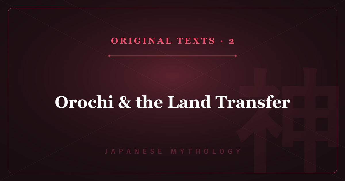 Japanese Mythology's Original Texts 2: Orochi & the Land Transfer