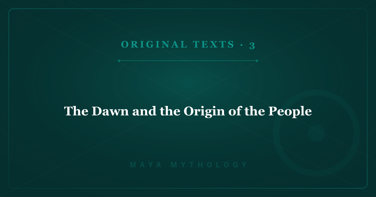 Maya Mythology's Original Texts 3: The Dawn and the Origin of the People